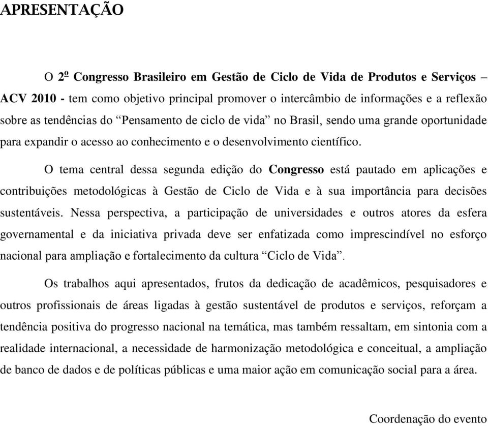 O tema central dessa segunda edição do Congresso está pautado em aplicações e contribuições metodológicas à Gestão de Ciclo de Vida e à sua importância para decisões sustentáveis.