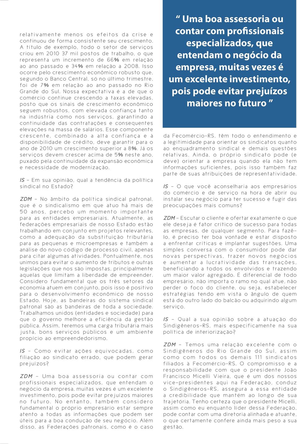 Isso ocorre pelo crescimento econômico robusto que, segundo o Banco Central, só no último trimestre, foi de 7% em relação ao ano passado no Rio Grande do Sul.