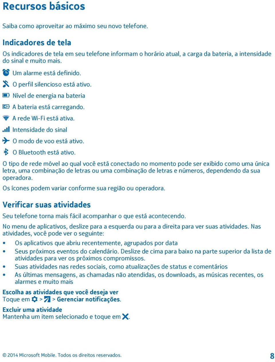 Nível de energia na bateria A bateria está carregando. A rede Wi-Fi está ativa. Intensidade do sinal O modo de voo está ativo. O Bluetooth está ativo.