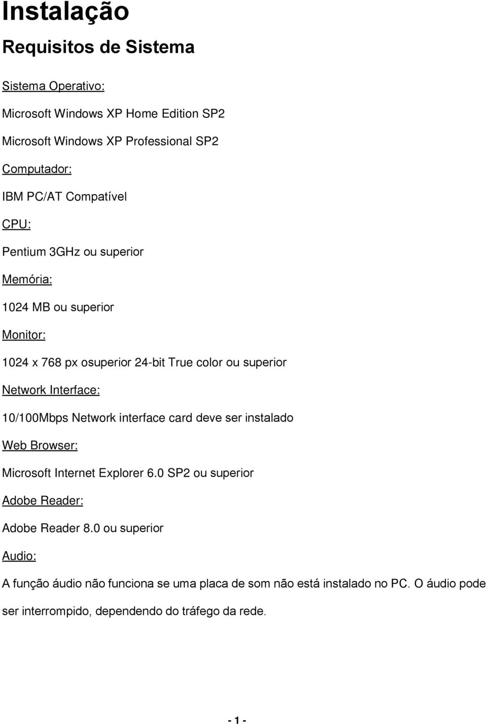 10/100Mbps Network interface card deve ser instalado Web Browser: Microsoft Internet Explorer 6.0 SP2 ou superior Adobe Reader: Adobe Reader 8.