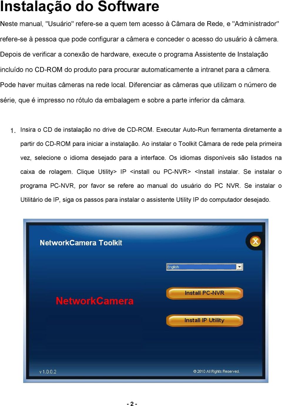 Pode haver muitas câmeras na rede local. Diferenciar as câmeras que utilizam o número de série, que é impresso no rótulo da embalagem e sobre a parte inferior da câmara. 1.