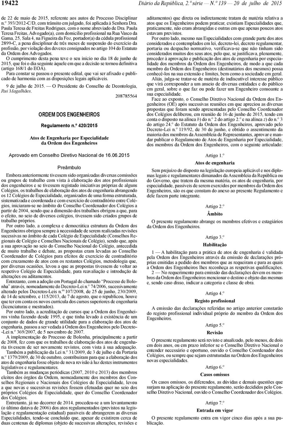 Paula Teresa Freitas, Advogado(a), com domicílio profissional na Rua Vasco da Gama, 25, Sala 4, na Figueira da Foz, portador(a) da cédula profissional 2899 -C, a pena disciplinar de três meses de