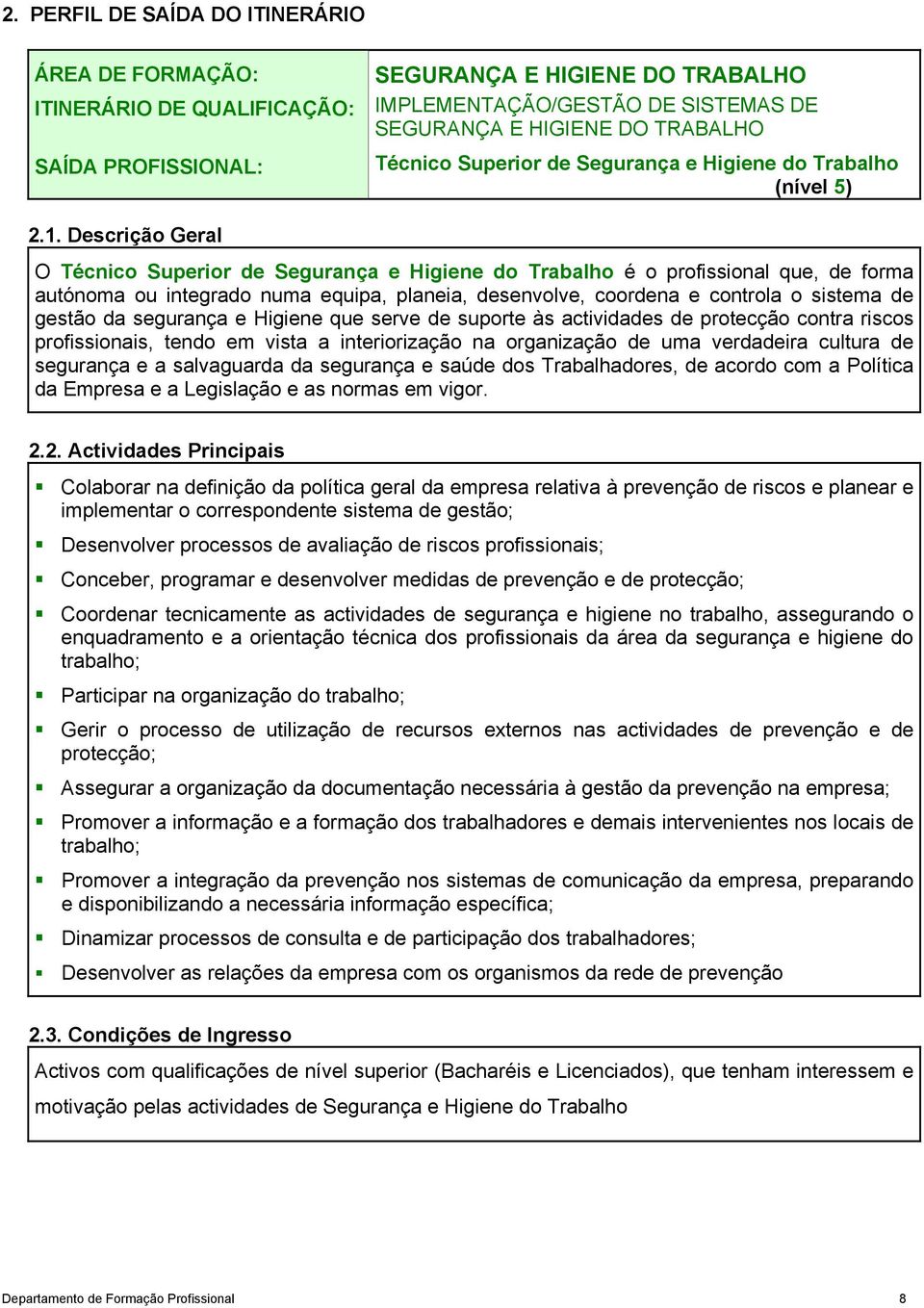 Descrição Geral O Técnico Superior de Segurança e Higiene do Trabalho é o profissional que, de forma autónoma ou integrado numa equipa, planeia, desenvolve, coordena e controla o sistema de gestão da