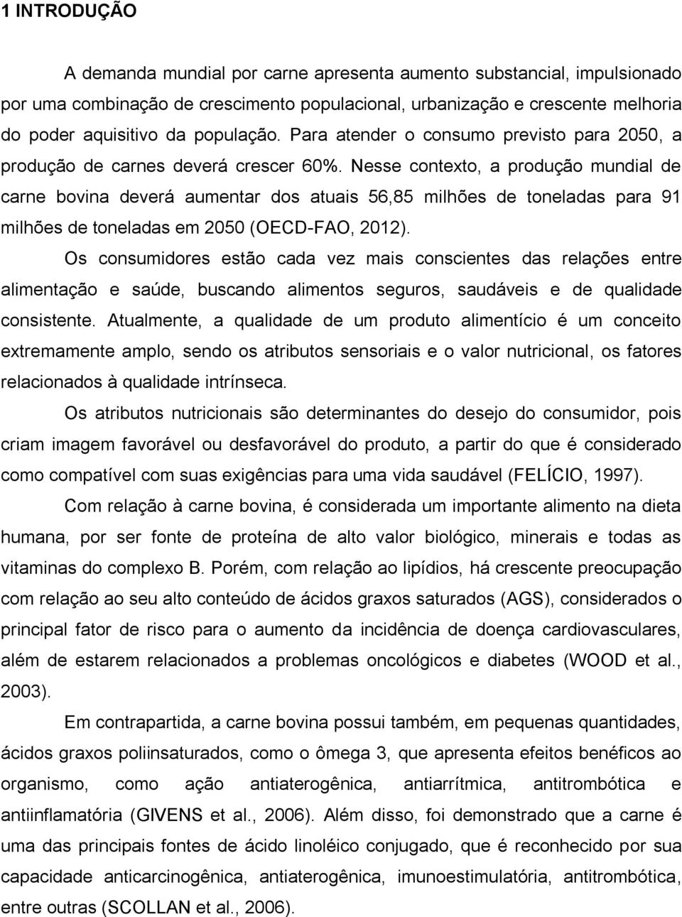 Nesse contexto, a produção mundial de carne bovina deverá aumentar dos atuais 56,85 milhões de toneladas para 91 milhões de toneladas em 2050 (OECD-FAO, 2012).