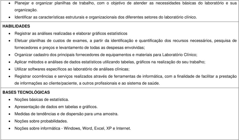 HABILIDADES Registrar as análises realizadas e elaborar gráficos estatísticos Efetuar planilhas de custos de exames, a partir da identificação e quantificação dos recursos necessários, pesquisa de