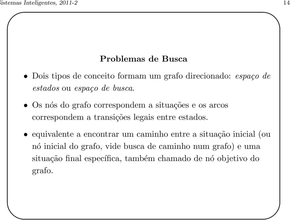 Os nós do grafo correspondem a situações e os arcos correspondem a transições legais entre estados.