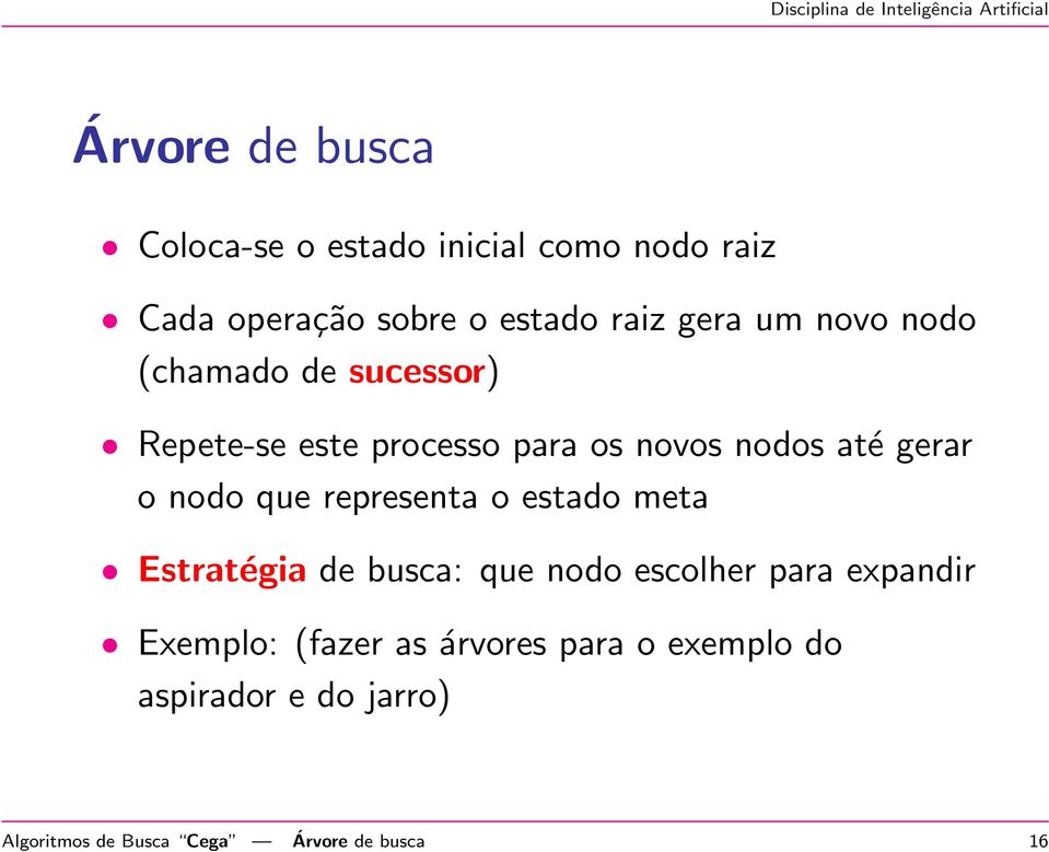 que representa o estado meta Estratégia de busca: que nodo escolher para expandir Exemplo: