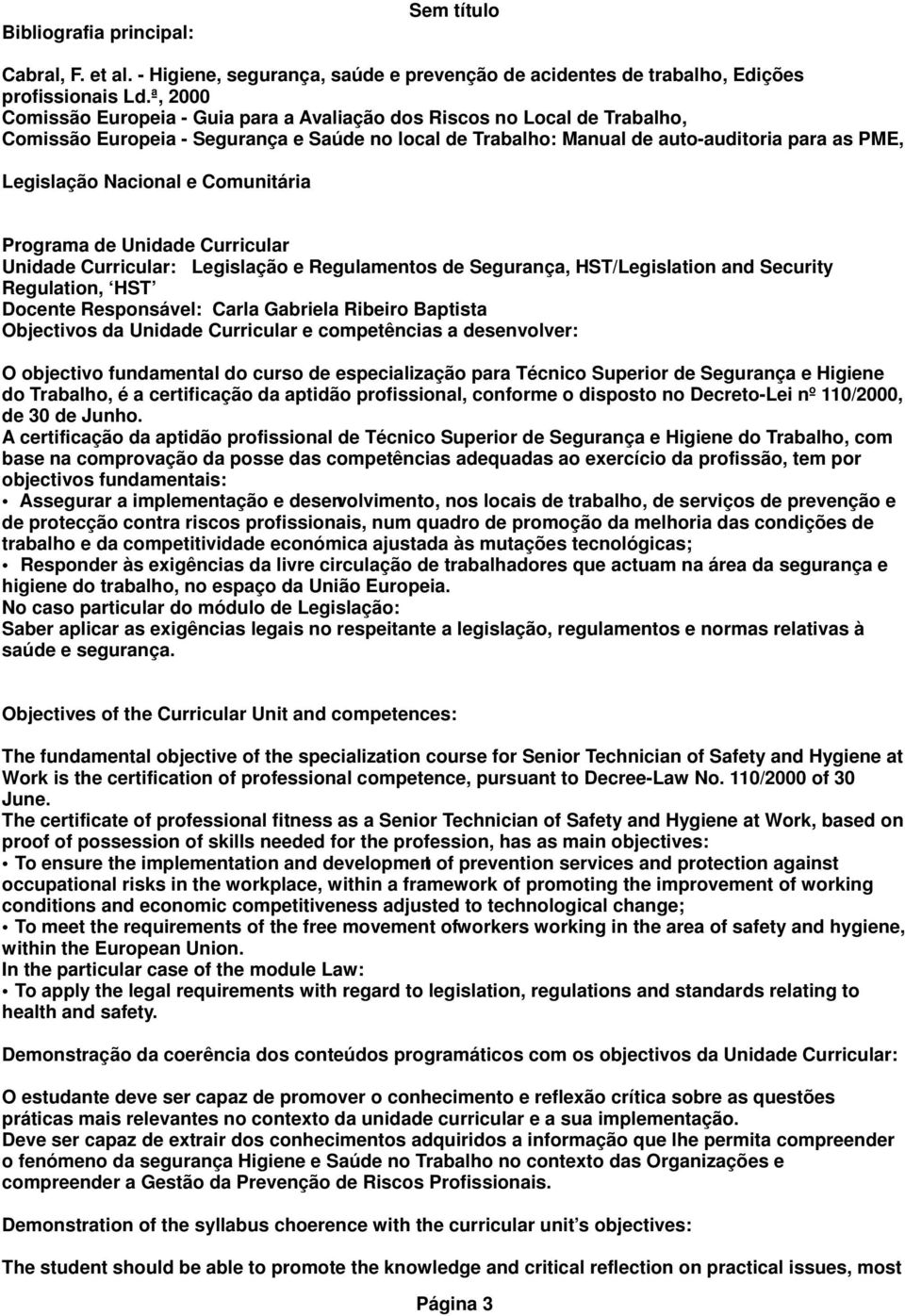 Nacional e Comunitária Unidade Curricular: Legislação e Regulamentos de Segurança, HST/Legislation and Security Regulation, HST Docente Responsável: Carla Gabriela Ribeiro Baptista Objectivos da