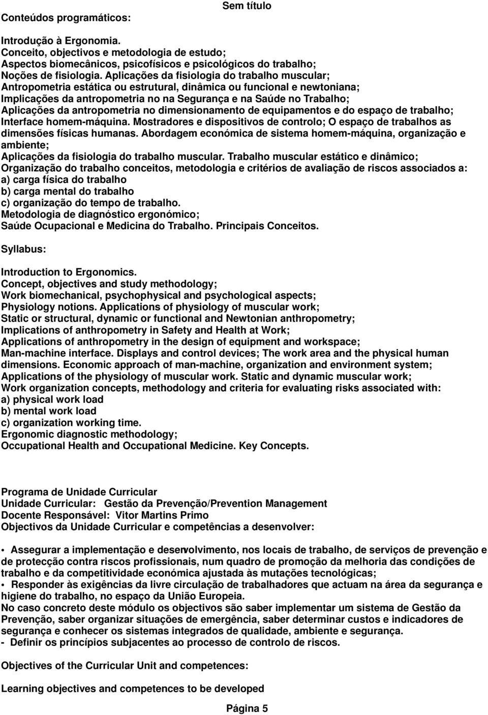 Aplicações da antropometria no dimensionamento de equipamentos e do espaço de trabalho; Interface homem-máquina.