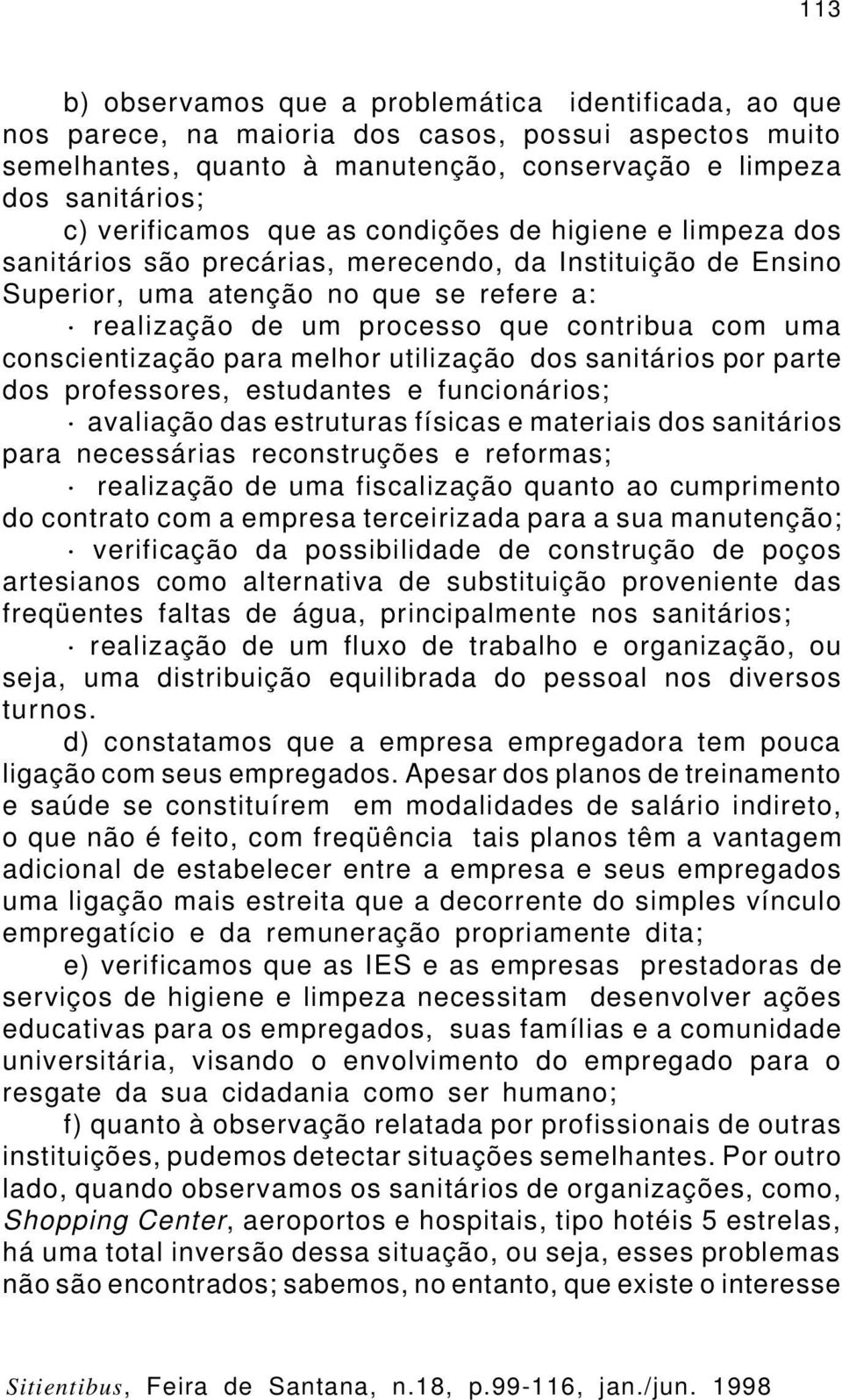 com uma conscientização para melhor utilização dos sanitários por parte dos professores, estudantes e funcionários; avaliação das estruturas físicas e materiais dos sanitários para necessárias