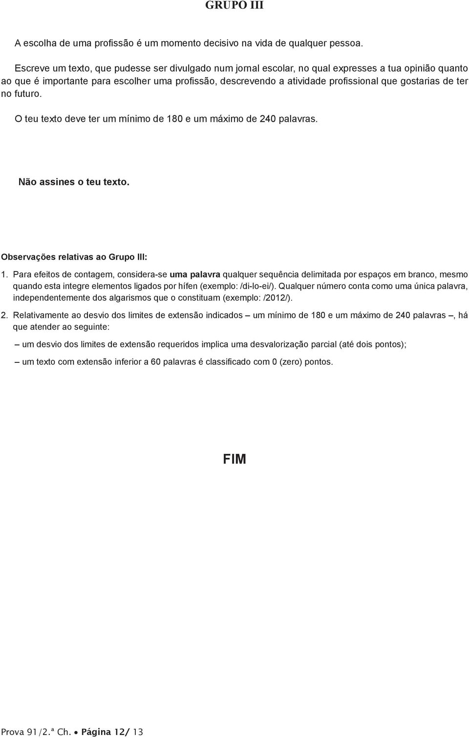 gostarias de ter no futuro. O teu texto deve ter um mínimo de 80 e um máximo de 240 palavras. Não assines o teu texto. Observações relativas ao Grupo III:.