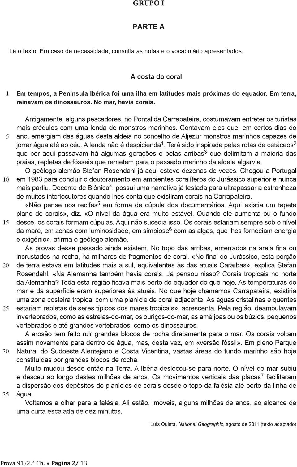 Antigamente, alguns pescadores, no Pontal da Carrapateira, costumavam entreter os turistas mais crédulos com uma lenda de monstros marinhos.