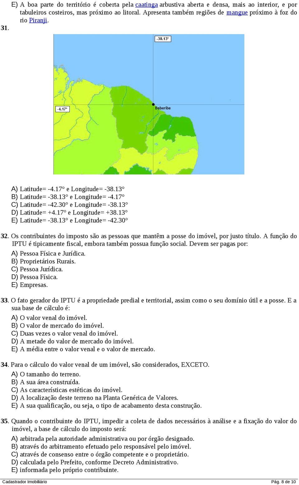 13 D) Latitude= +4.17 e Longitude= +38.13 E) Latitude= -38.13 e Longitude= -42.30 32. Os contribuintes do imposto são as pessoas que mantêm a posse do imóvel, por justo título.