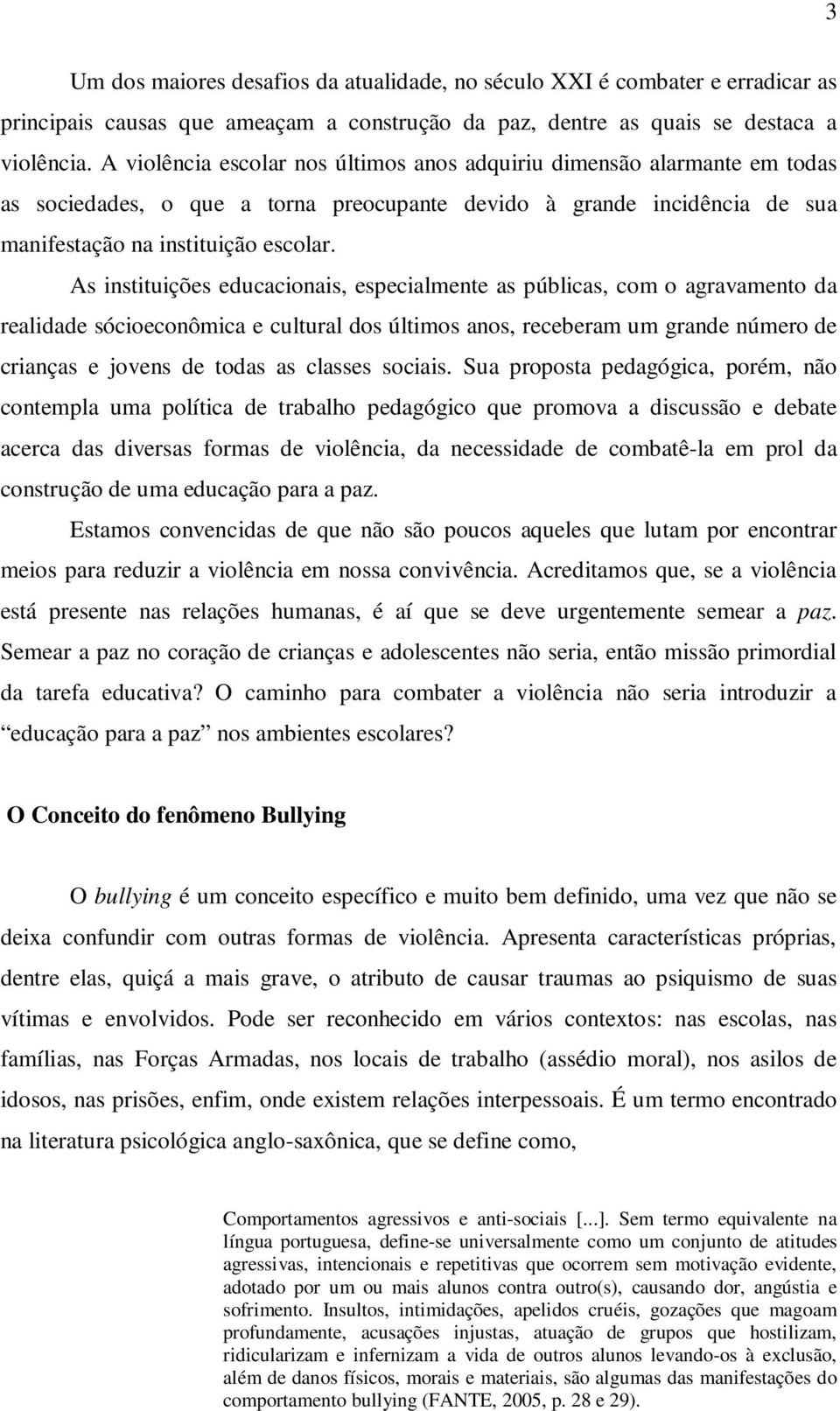 As instituições educacionais, especialmente as públicas, com o agravamento da realidade sócioeconômica e cultural dos últimos anos, receberam um grande número de crianças e jovens de todas as classes