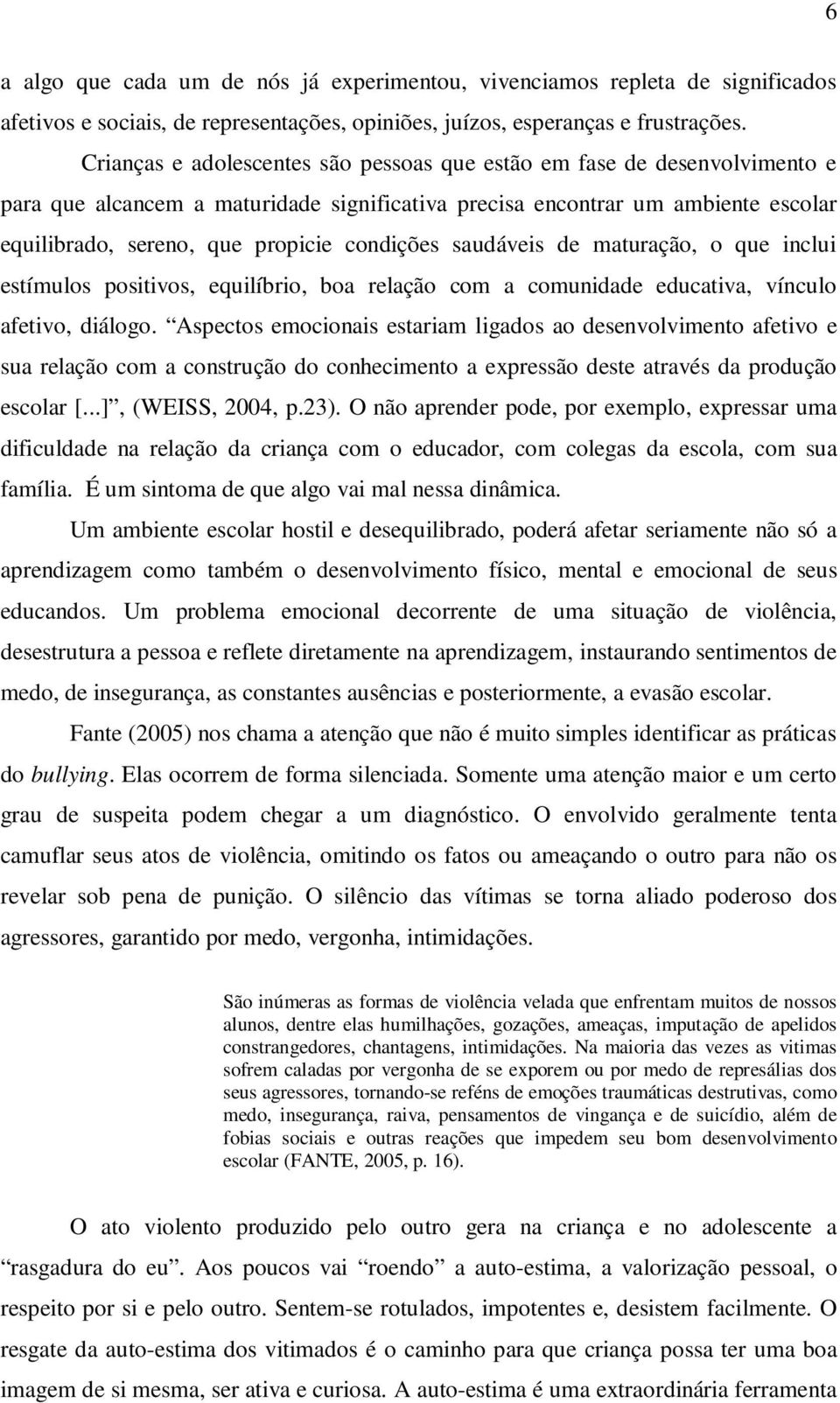 condições saudáveis de maturação, o que inclui estímulos positivos, equilíbrio, boa relação com a comunidade educativa, vínculo afetivo, diálogo.