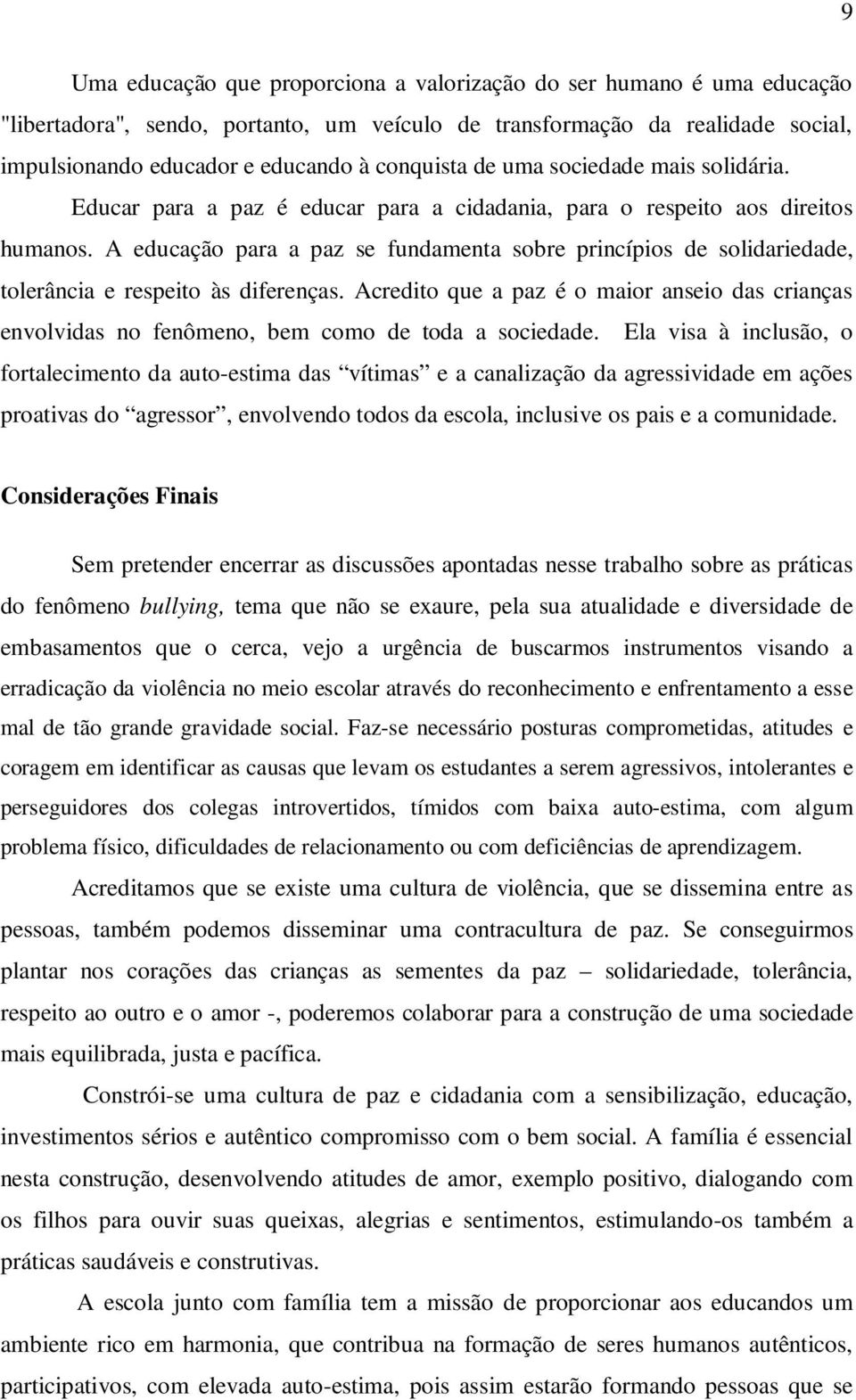 A educação para a paz se fundamenta sobre princípios de solidariedade, tolerância e respeito às diferenças.