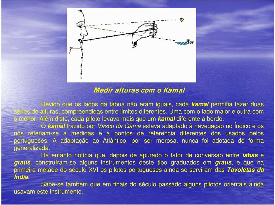 O kamal trazido por Vasco da Gama estava adaptado à navegação no Índico e os nós referiam-se a medidas e a pontos de referência diferentes dos usados pelos portugueses.