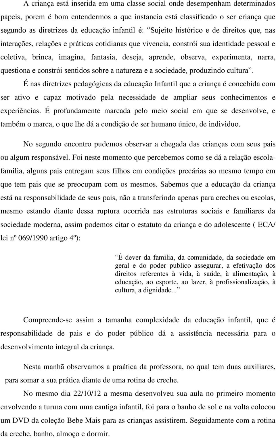 observa, experimenta, narra, questiona e constrói sentidos sobre a natureza e a sociedade, produzindo cultura.