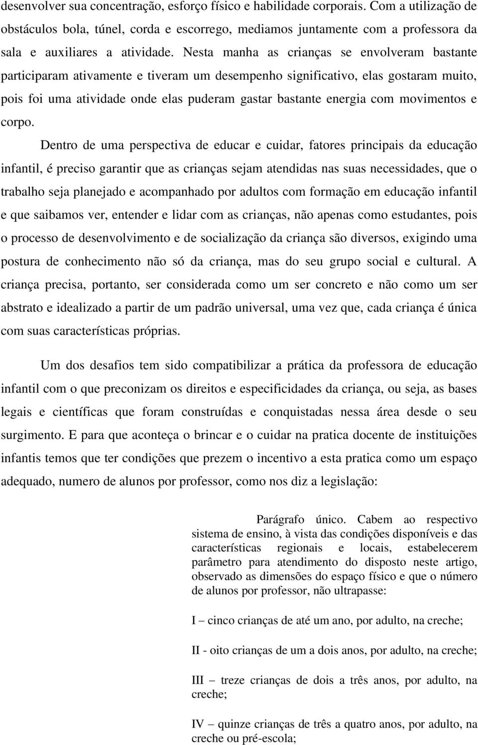 Nesta manha as crianças se envolveram bastante participaram ativamente e tiveram um desempenho significativo, elas gostaram muito, pois foi uma atividade onde elas puderam gastar bastante energia com