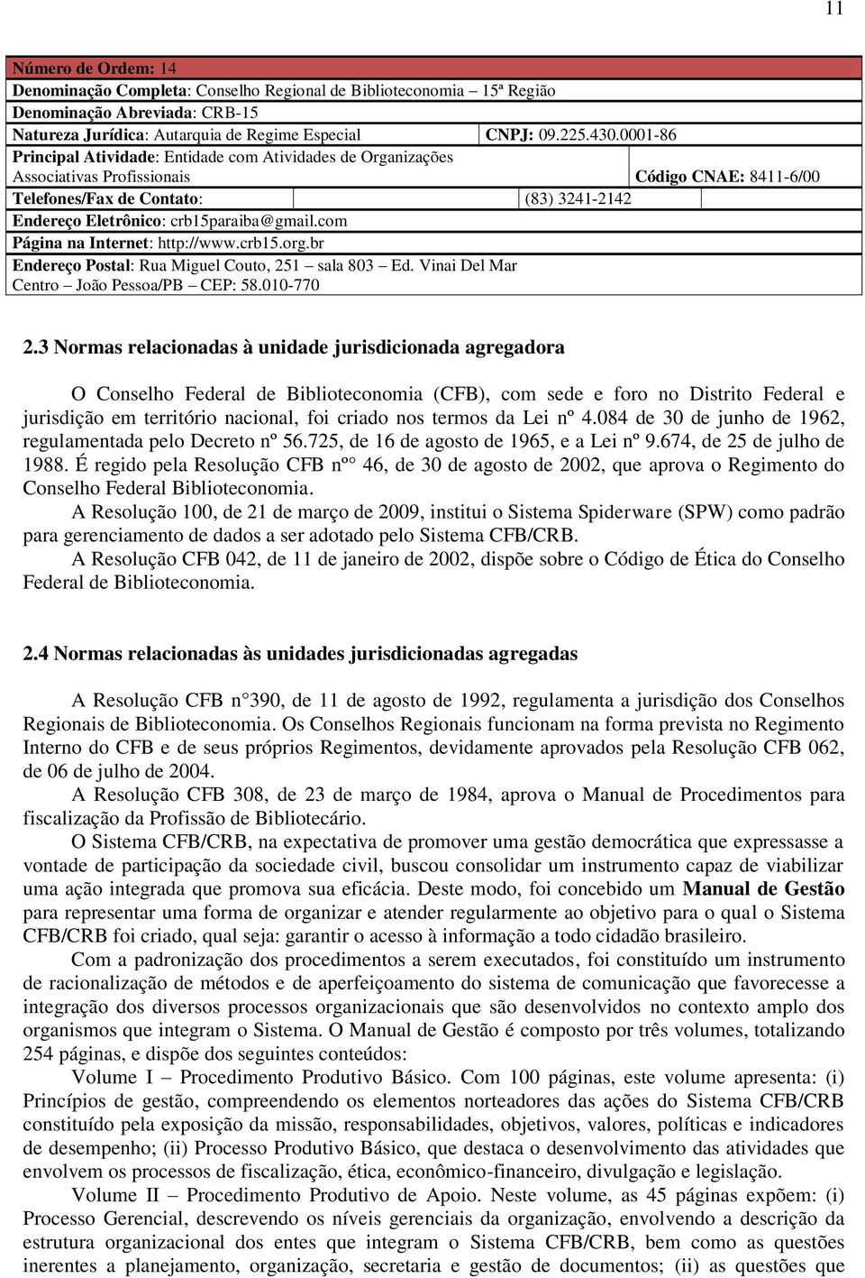 com Página na Internet: http://www.crb15.org.br Endereço Postal: Rua Miguel Couto, 251 sala 803 Ed. Vinai Del Mar Centro João Pessoa/PB CEP: 58.010-770 2.