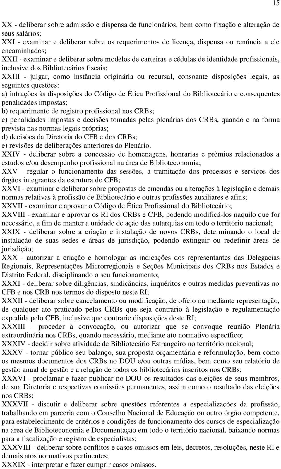 recursal, consoante disposições legais, as seguintes questões: a) infrações às disposições do Código de Ética Profissional do Bibliotecário e consequentes penalidades impostas; b) requerimento de