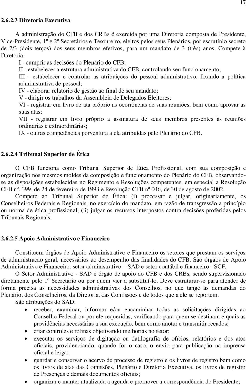 Compete à Diretoria: I - cumprir as decisões do Plenário do CFB; II - estabelecer a estrutura administrativa do CFB, controlando seu funcionamento; III - estabelecer e controlar as atribuições do