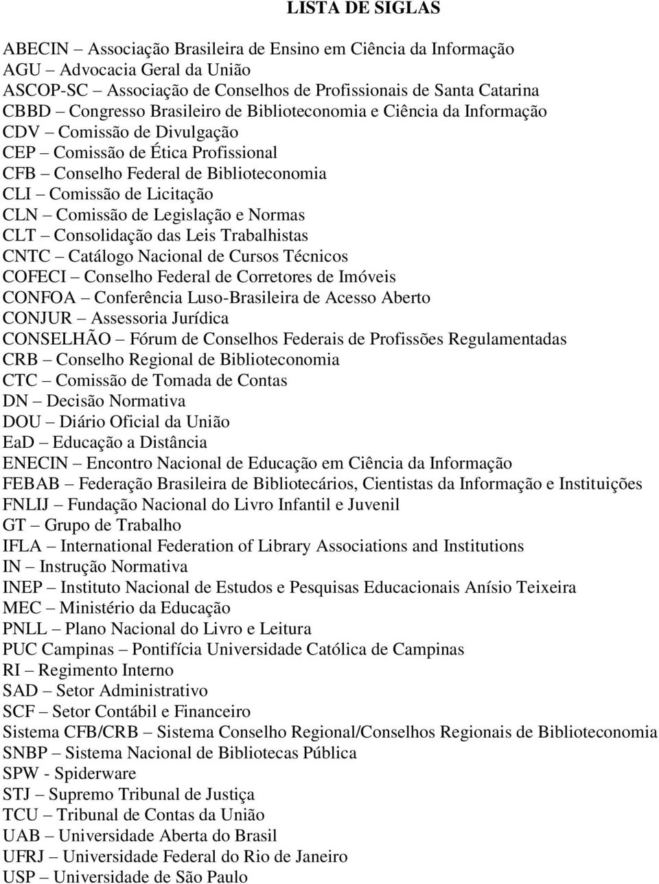 Legislação e Normas CLT Consolidação das Leis Trabalhistas CNTC Catálogo Nacional de Cursos Técnicos COFECI Conselho Federal de Corretores de Imóveis CONFOA Conferência Luso-Brasileira de Acesso