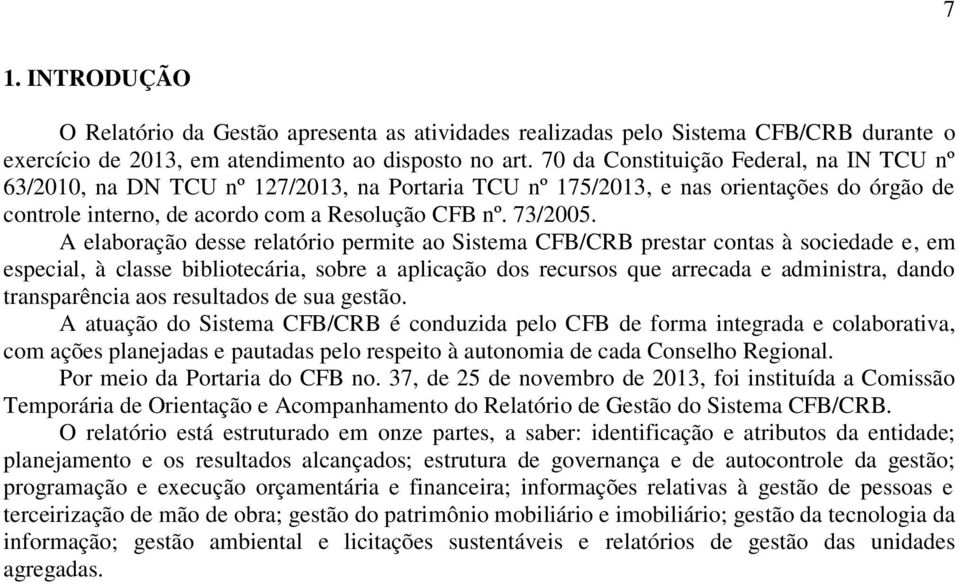 A elaboração desse relatório permite ao Sistema CFB/CRB prestar contas à sociedade e, em especial, à classe bibliotecária, sobre a aplicação dos recursos que arrecada e administra, dando