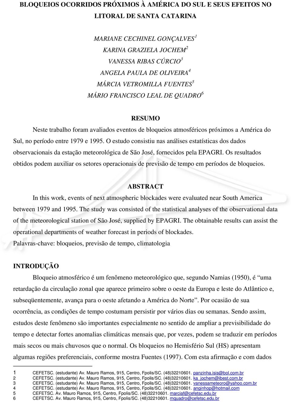 O estudo consistiu nas análises estatísticas dos dados observacionais da estação meteorológica de São José, fornecidos pela EPAGRI.