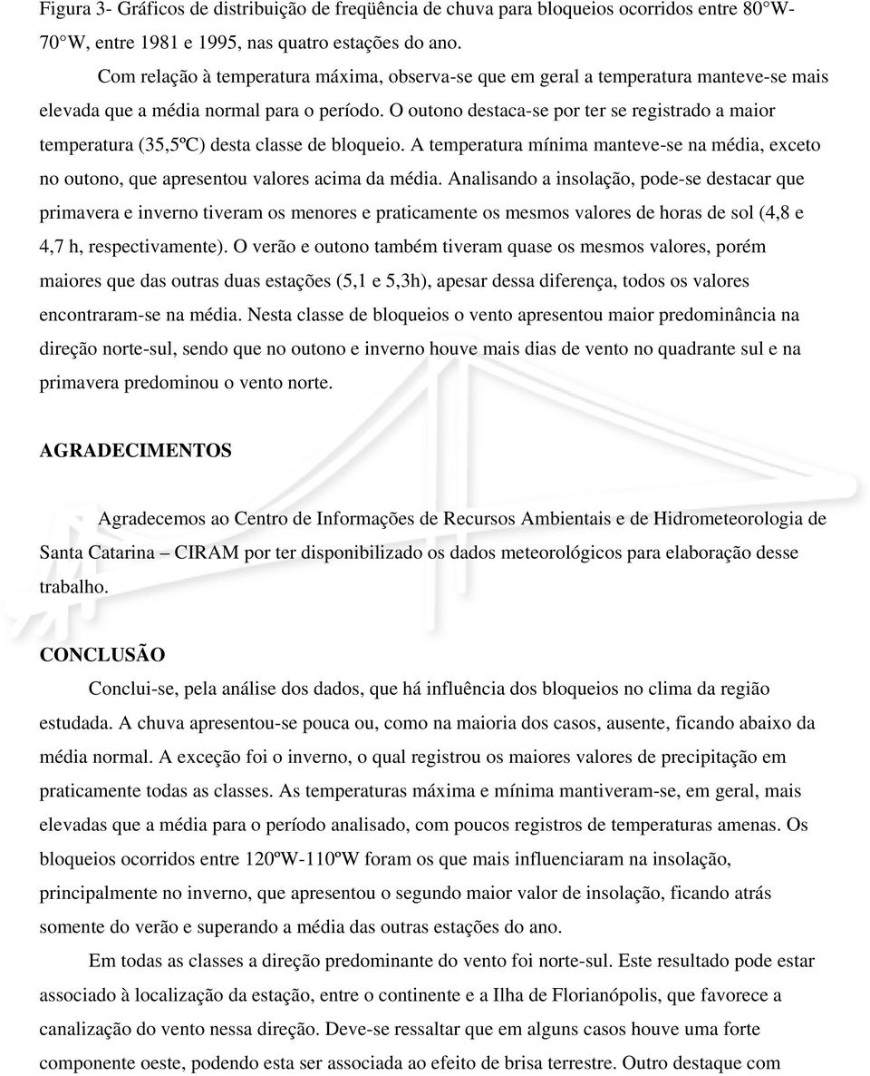 O outono destaca-se por ter se registrado a maior temperatura (35,5ºC) desta classe de bloqueio. A temperatura mínima manteve-se na média, exceto no outono, que apresentou valores acima da média.