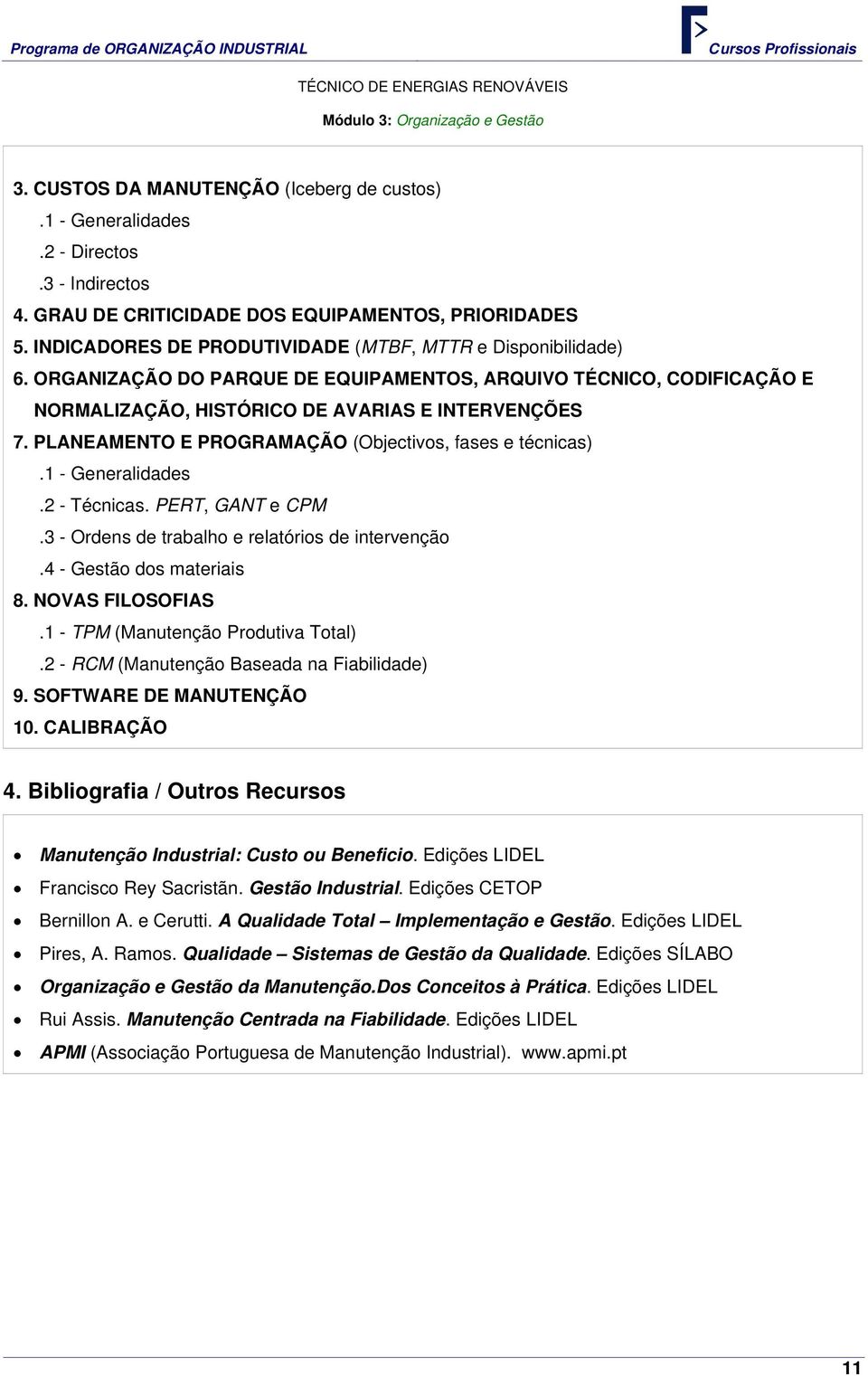 PLANEAMENTO E PROGRAMAÇÃO (Objectivos, fases e técnicas).1 - Generalidades.2 - Técnicas. PERT, GANT e CPM.3 - Ordens de trabalho e relatórios de intervenção.4 - Gestão dos materiais 8.