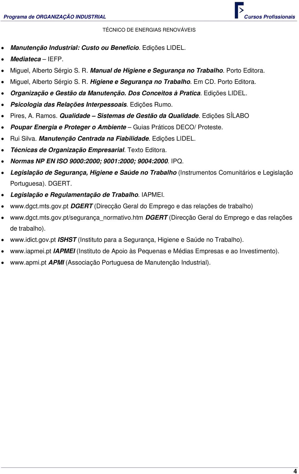 Qualidade Sistemas de Gestão da Qualidade. Edições SÍLABO Poupar Energia e Proteger o Ambiente Guias Práticos DECO/ Proteste. Rui Silva. Manutenção Centrada na Fiabilidade. Edições LIDEL.