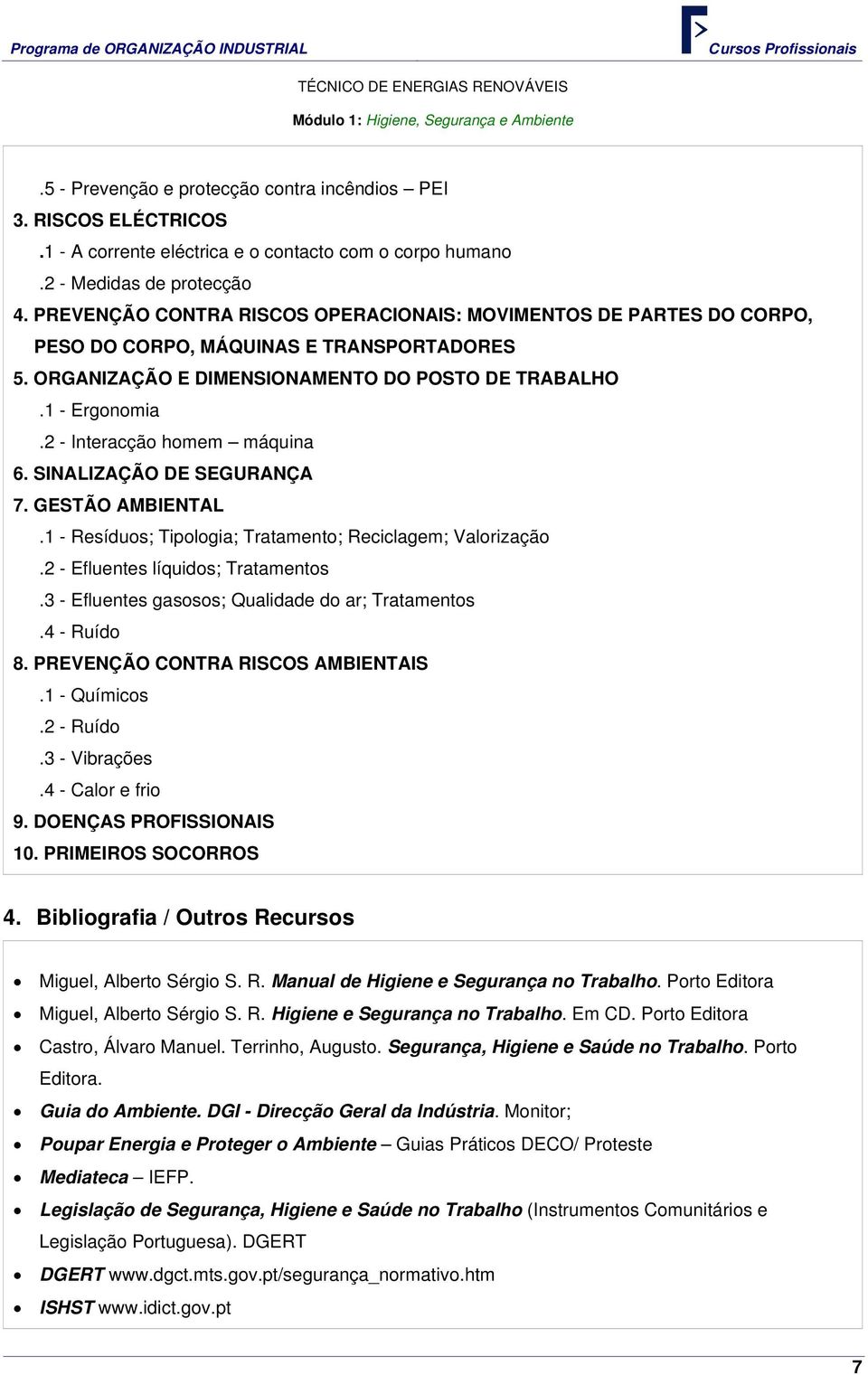 2 - Interacção homem máquina 6. SINALIZAÇÃO DE SEGURANÇA 7. GESTÃO AMBIENTAL.1 - Resíduos; Tipologia; Tratamento; Reciclagem; Valorização.2 - Efluentes líquidos; Tratamentos.