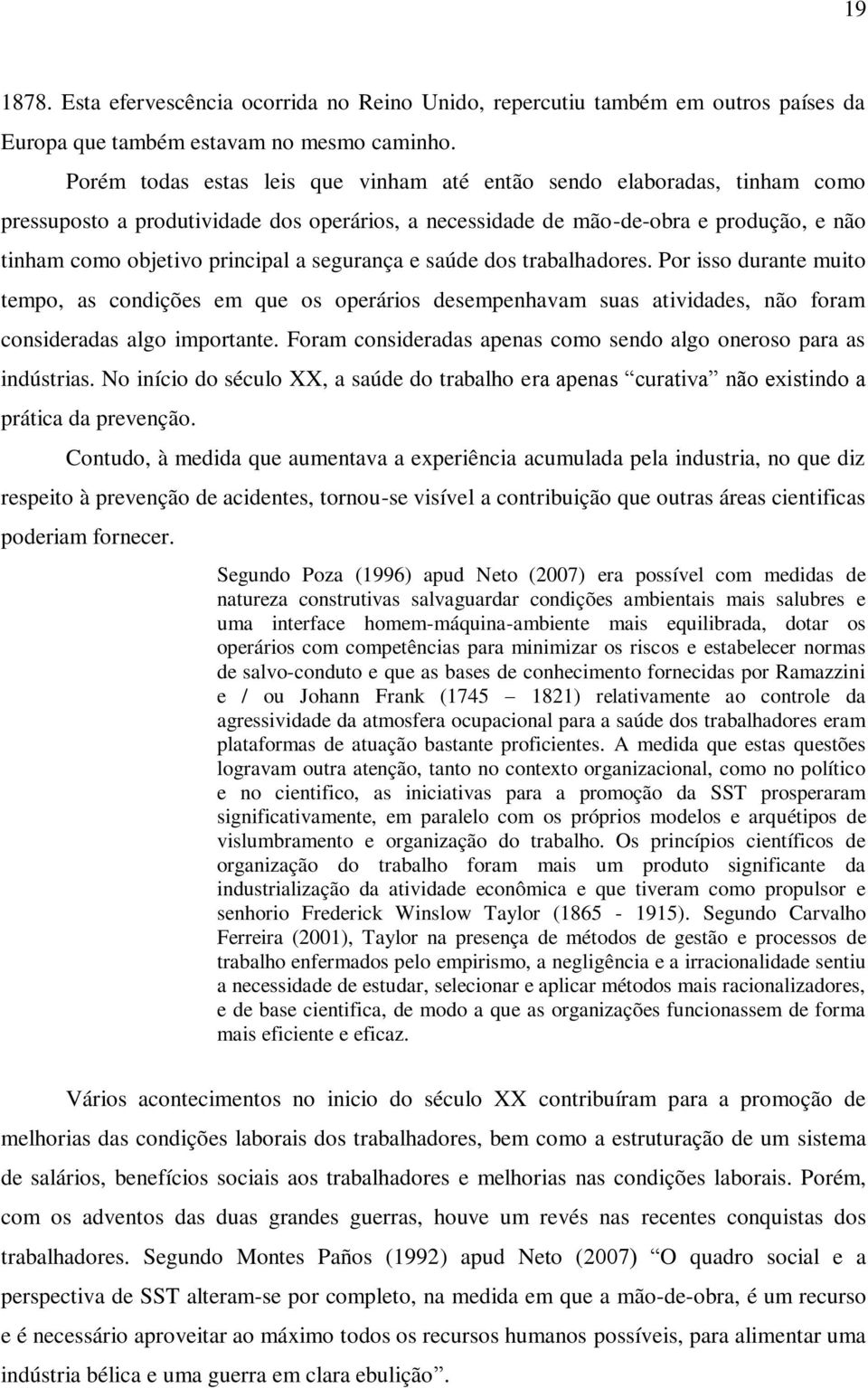 segurança e saúde dos trabalhadores. Por isso durante muito tempo, as condições em que os operários desempenhavam suas atividades, não foram consideradas algo importante.