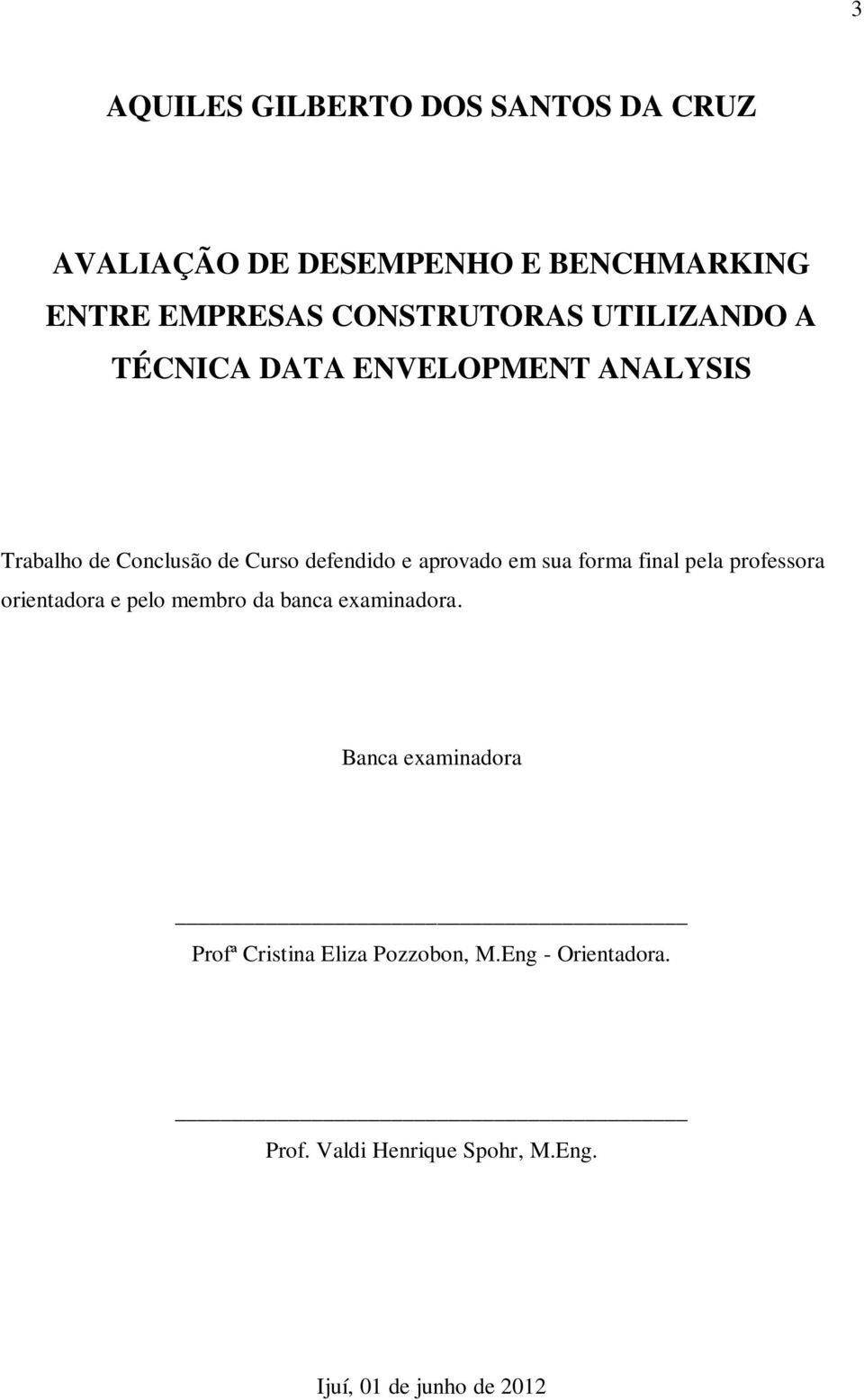 sua forma final pela professora orientadora e pelo membro da banca examinadora.