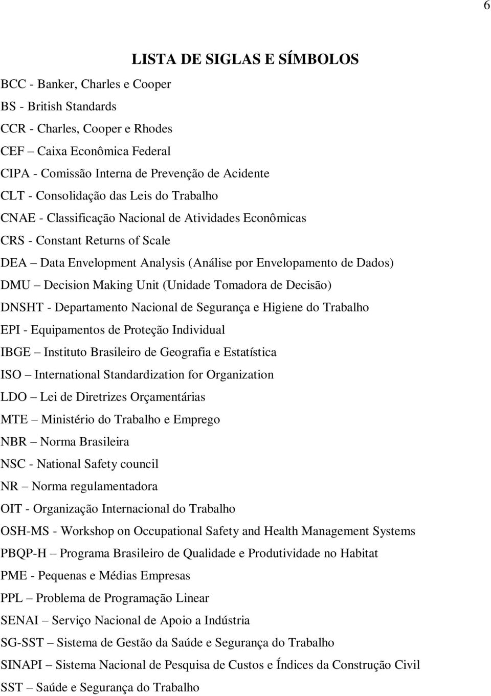 Decision Making Unit (Unidade Tomadora de Decisão) DNSHT - Departamento Nacional de Segurança e Higiene do Trabalho EPI - Equipamentos de Proteção Individual IBGE Instituto Brasileiro de Geografia e