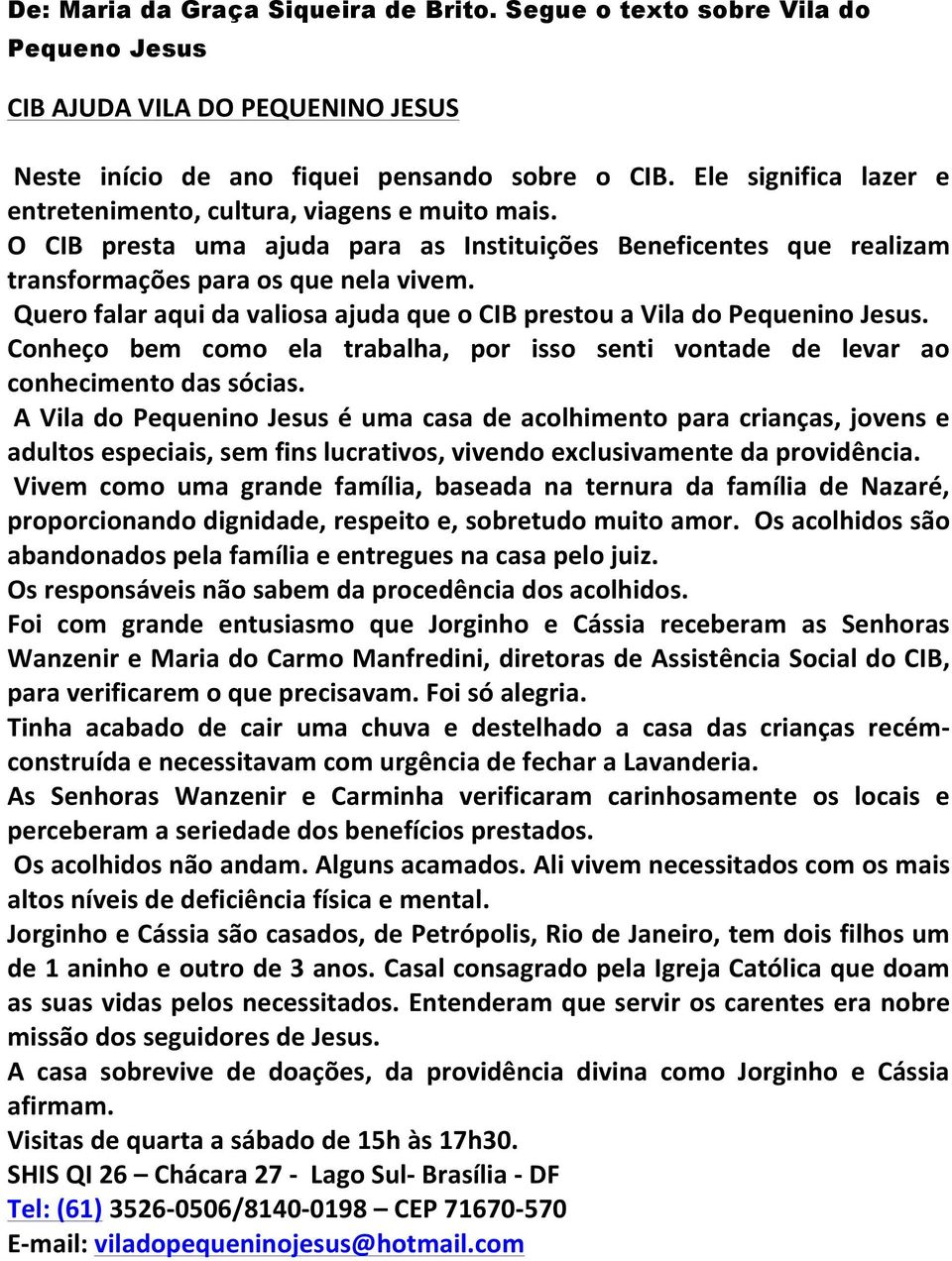 Quero falar aqui da valiosa ajuda que o CIB prestou a Vila do Pequenino Jesus. Conheço bem como ela trabalha, por isso senti vontade de levar ao conhecimento das sócias.