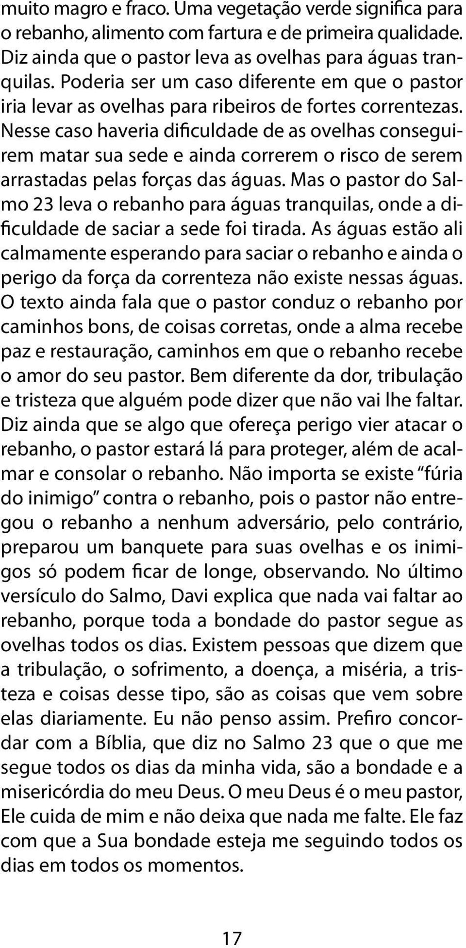 Nesse caso haveria dificuldade de as ovelhas conseguirem matar sua sede e ainda correrem o risco de serem arrastadas pelas forças das águas.