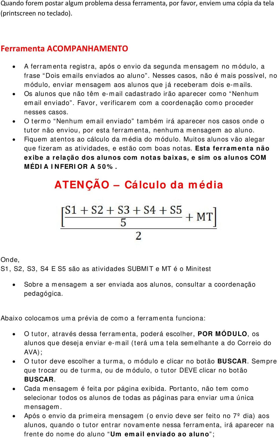 Nesses casos, não é mais possível, no módulo, enviar mensagem aos alunos que já receberam dois e-mails. Os alunos que não têm e-mail cadastrado irão aparecer como Nenhum email enviado.