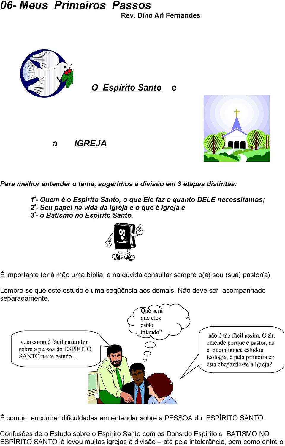 Seu papel na vida da Igreja e o que é Igreja e 3 ª - o Batismo no Espírito Santo. É importante ter à mão uma bíblia, e na dúvida consultar sempre o(a) seu (sua) pastor(a).