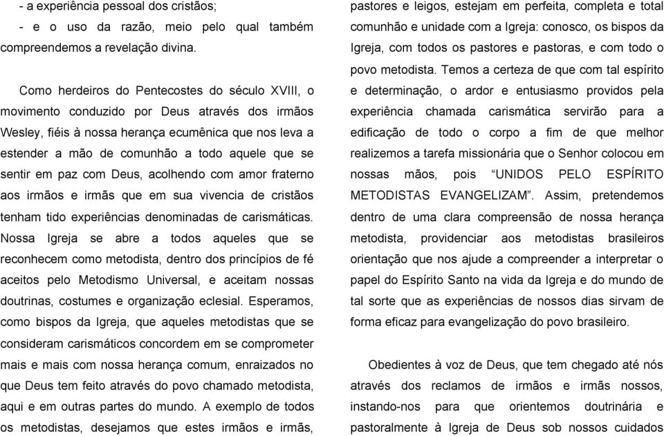 sentir em paz com Deus, acolhendo com amor fraterno aos irmãos e irmãs que em sua vivencia de cristãos tenham tido experiências denominadas de carismáticas.