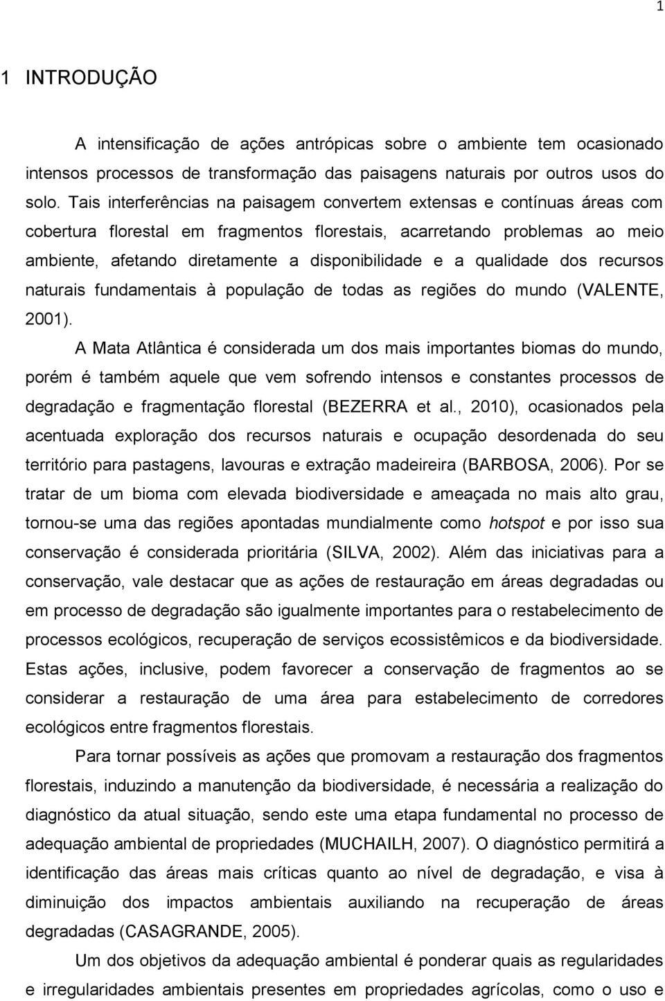 a qualidade dos recursos naturais fundamentais à população de todas as regiões do mundo (VALENTE, 2001).