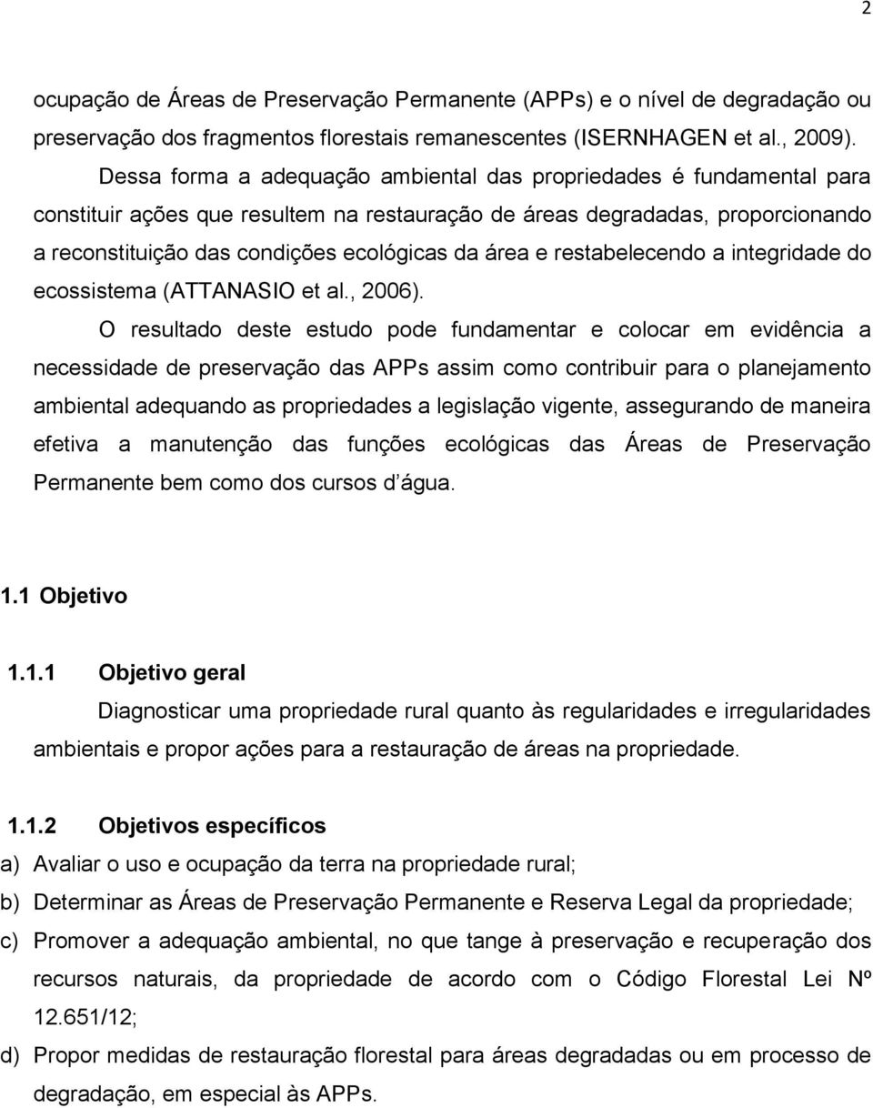 área e restabelecendo a integridade do ecossistema (ATTANASIO et al., 2006).