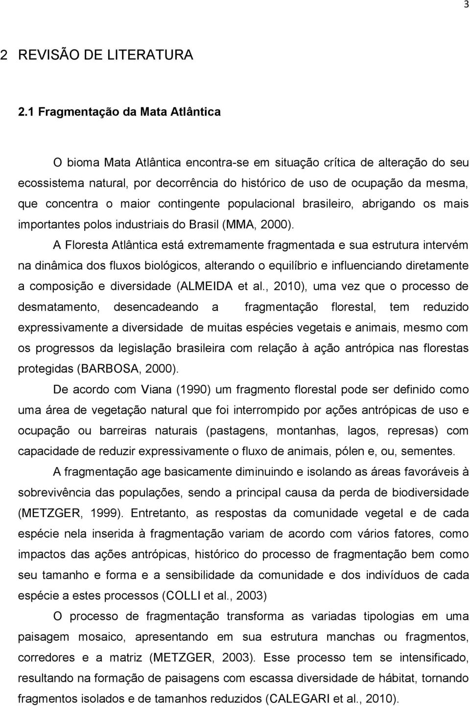 concentra o maior contingente populacional brasileiro, abrigando os mais importantes polos industriais do Brasil (MMA, 2000).