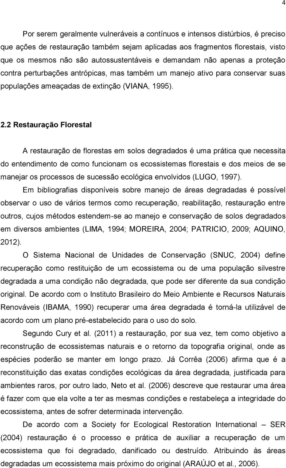 2 Restauração Florestal A restauração de florestas em solos degradados é uma prática que necessita do entendimento de como funcionam os ecossistemas florestais e dos meios de se manejar os processos