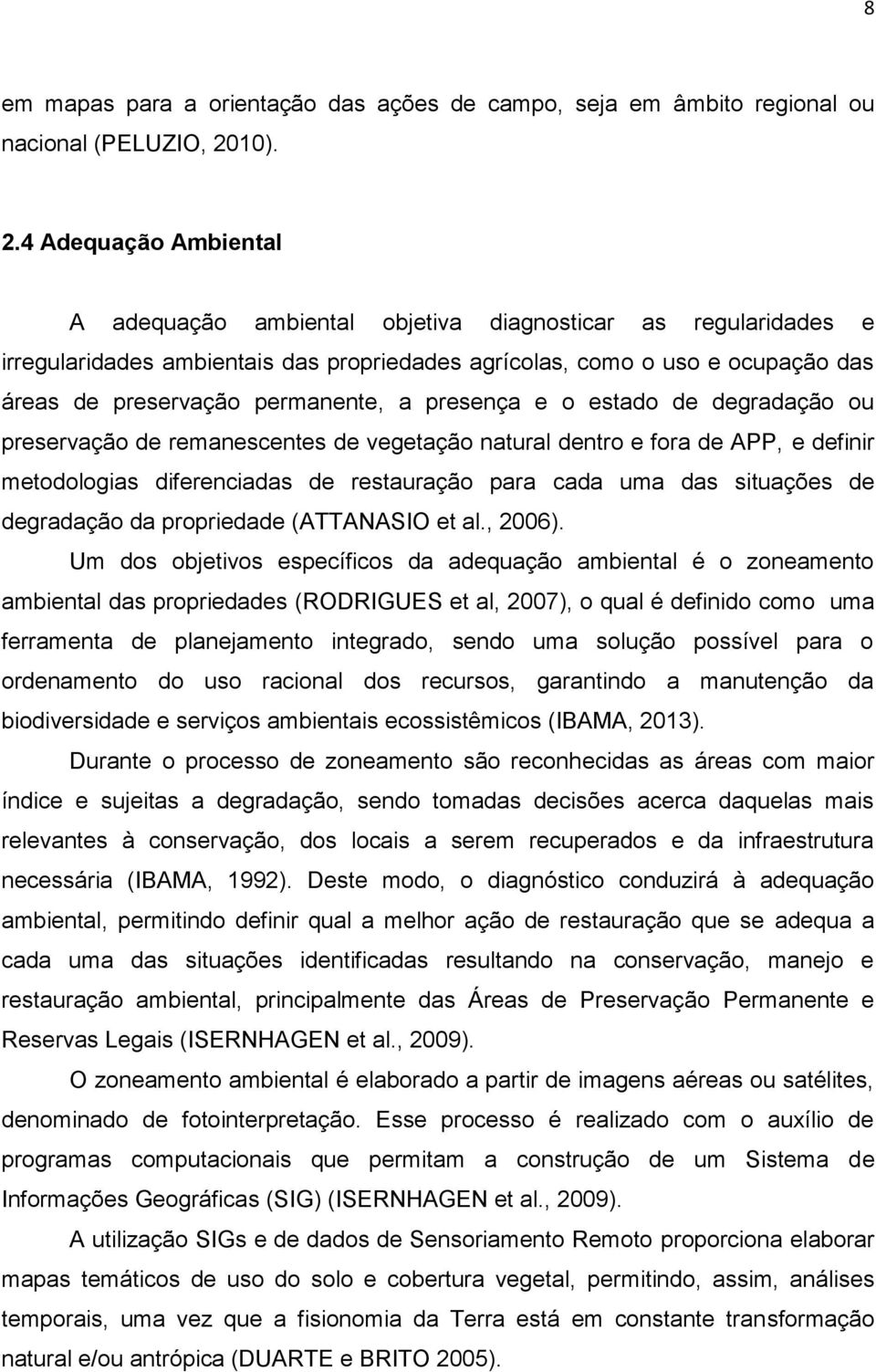 4 Adequação Ambiental A adequação ambiental objetiva diagnosticar as regularidades e irregularidades ambientais das propriedades agrícolas, como o uso e ocupação das áreas de preservação permanente,