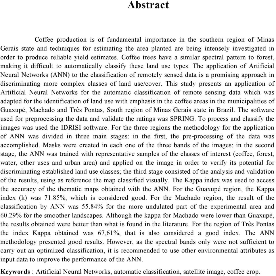 The application of Artificial Neural Networks (ANN) to the classification of remotely sensed data is a promising approach in discriminating more complex classes of land use/cover.