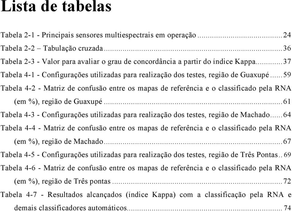 .. 59 Tabela 4-2 - Matriz de confusão entre os mapas de referência e o classificado pela RNA (em %), região de Guaxupé.