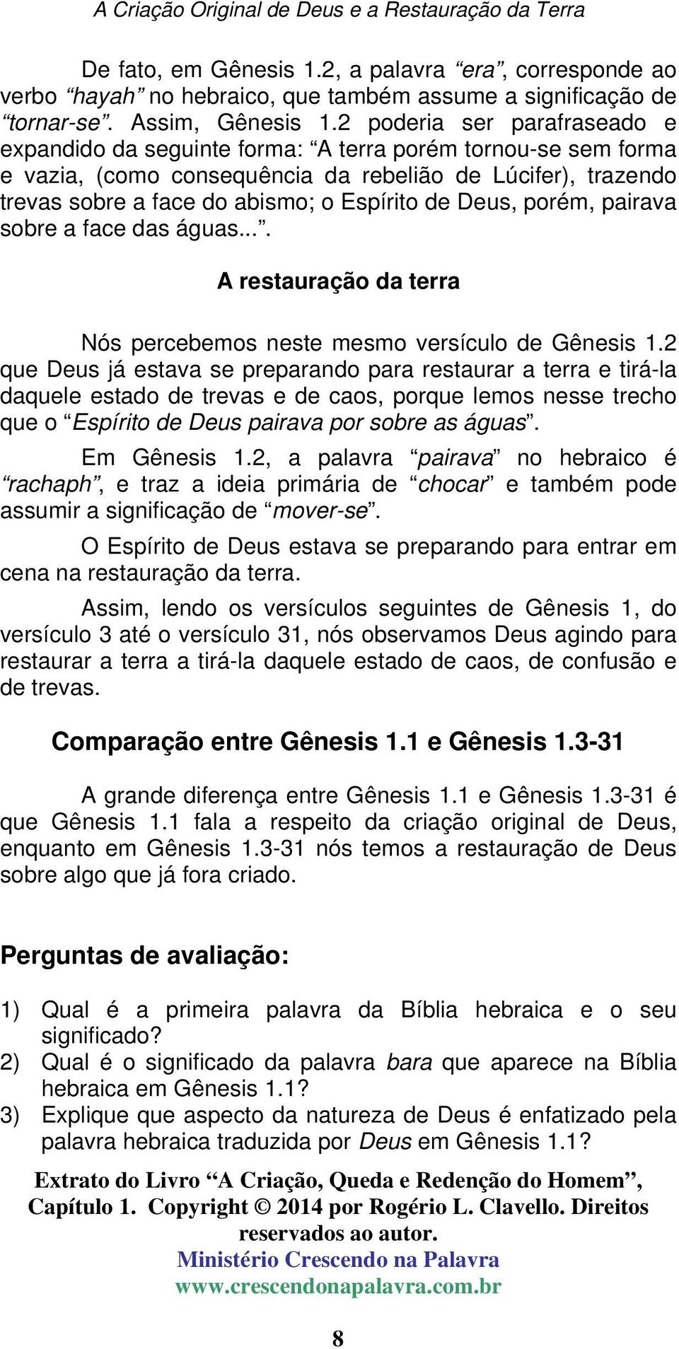 Deus, porém, pairava sobre a face das águas.... A restauração da terra Nós percebemos neste mesmo versículo de Gênesis 1.