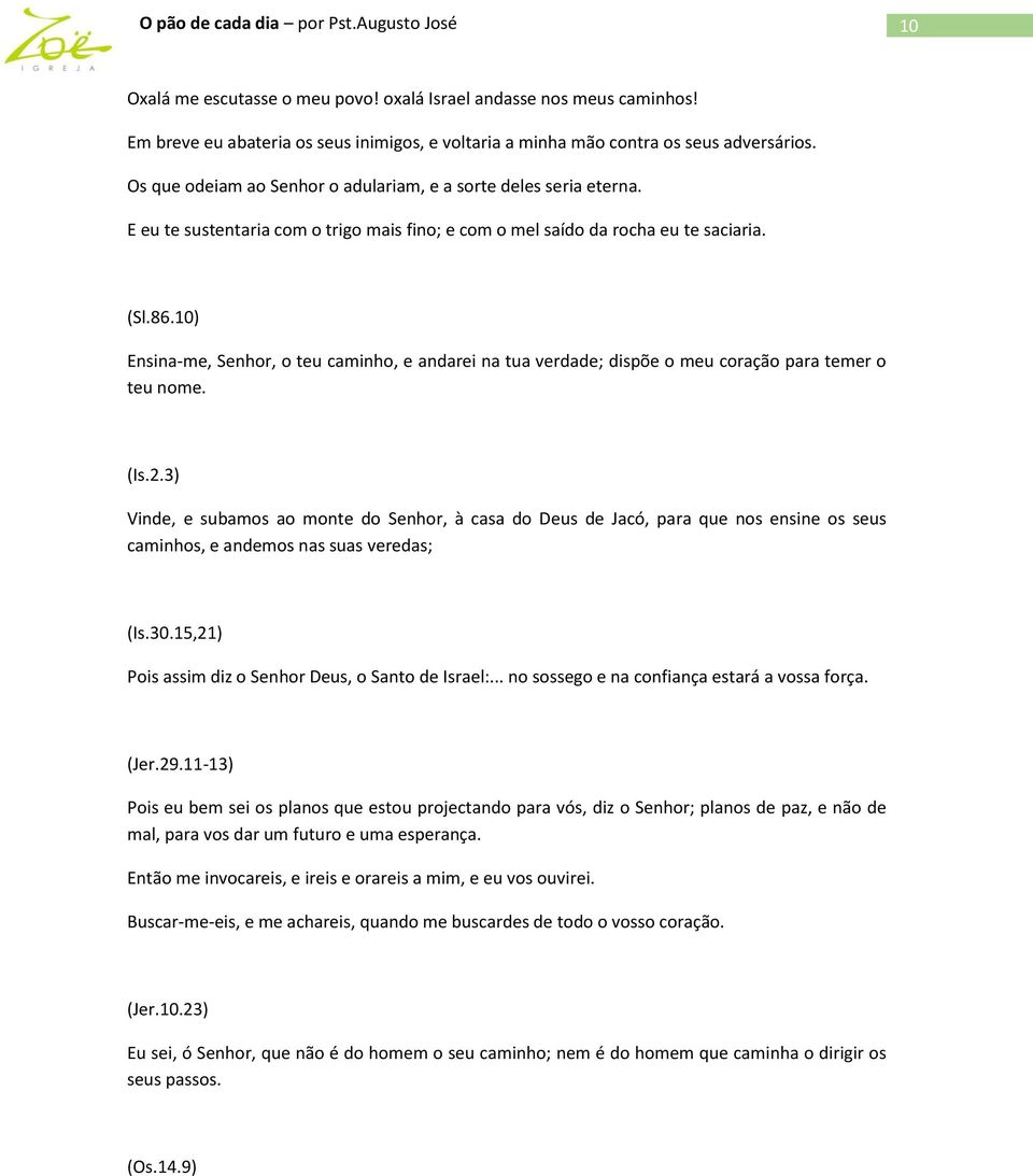 10) Ensina-me, Senhor, o teu caminho, e andarei na tua verdade; dispõe o meu coração para temer o teu nome. (Is.2.